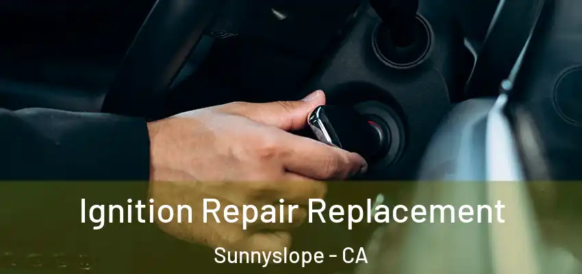 Ignition Repair Replacement Sunnyslope - CA